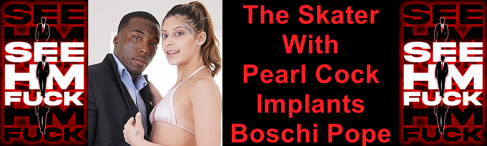 The Skater With Pearl Cock Implants with Boschi Pope at See HIM Fuck